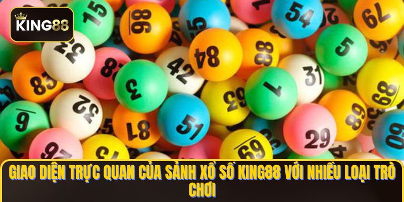 Xổ Số King88 - Sảnh Cược Giải Trí Cực Chất 1 Giao diện trực quan của sảnh Xổ Số KING88 với nhiều loại trò chơi